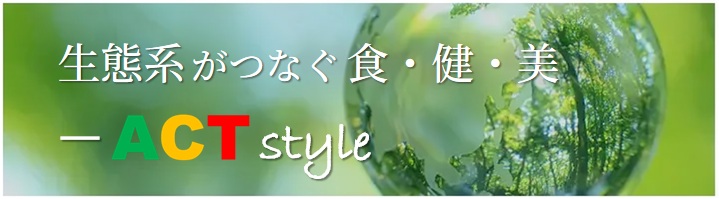 生態系がつなぐ食・健・美― ACT style